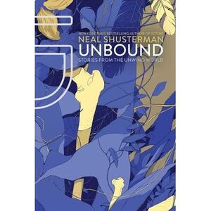 Unbound: Stories from the Unwind World -- Neal Shusterman